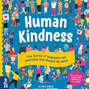 Human Kindness: True Stories Of Compassion And Generosity That Changed The World